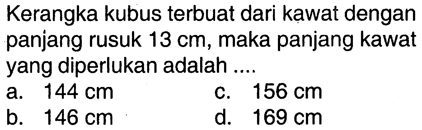 Kerangka kubus terbuat dari kawat dengan panjang rusuk  13 cm , maka panjang kawat yang diperlukan adalah ....
