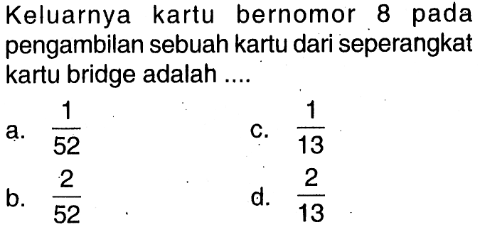 Keluarnya kartu bernomor 8 pada pengambilan sebuah kartu dari seperangkat kartu bridge adalah ....