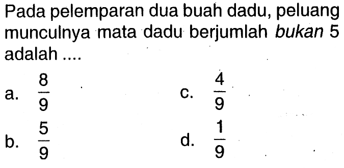 Pada pelemparan dua buah dadu, peluang munculnya mata dadu berjumlah bukan 5 adalah ....