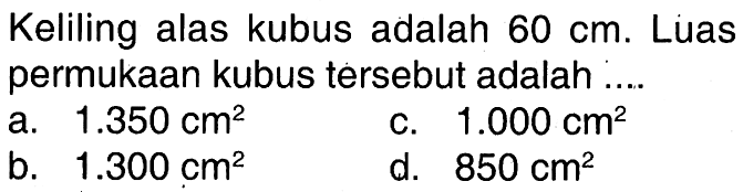 Keliling alas kubus adalah 60 cm. Luas permukaan kubus tersebut adalah ....