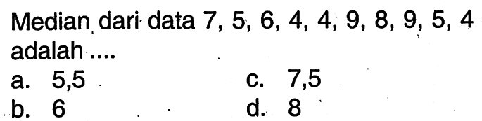 Median dari data 7,5,6,4,4,9,8,9,5,4 adalah....