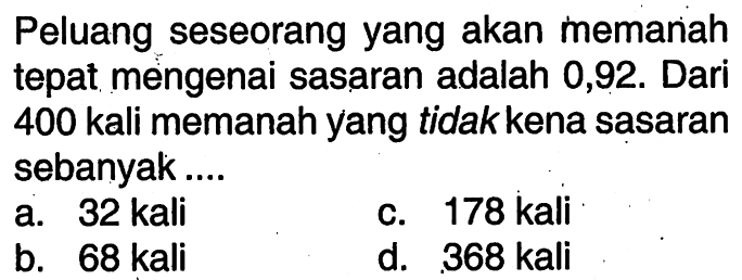 Peluang seseorang yang akan memanah tepat mengenai sasaran adalah 0,92. Dari 400 kali memanah yang tidak kena sasaran sebanyak...
