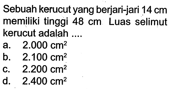 Sebuah kerucut yang berjari-jari  14 cm  memiliki tinggi  48 cm  Luas selimut kerucut adalah ....