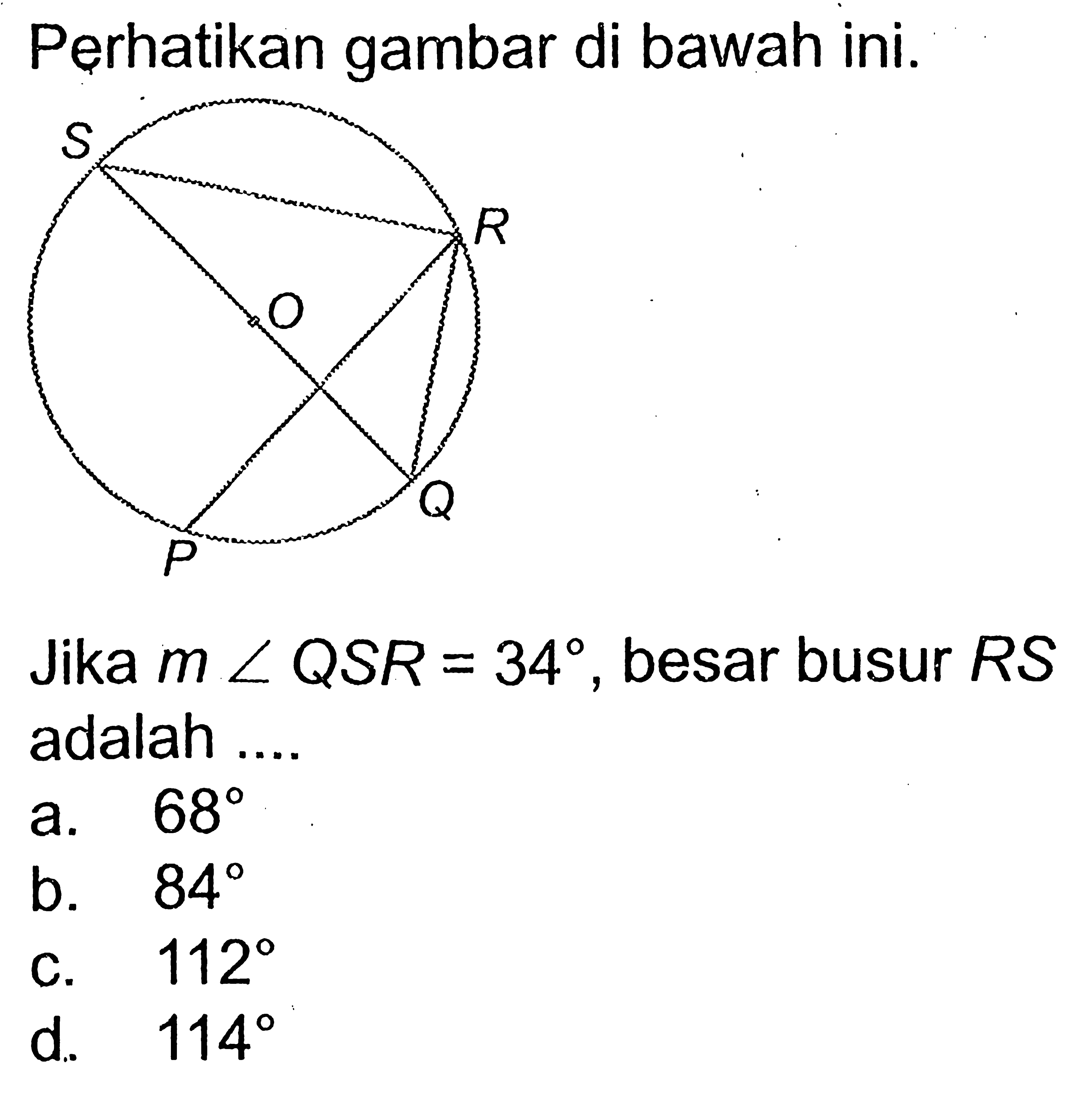 Perhatikan gambar di bawah ini.Jika m sudut QSR=34, besar busur RS adalah ....