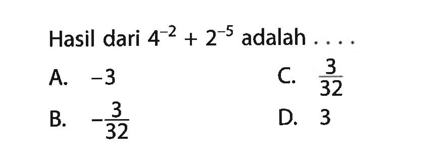 Hasil dari 4^(-2) + 2^(-5) adalah...