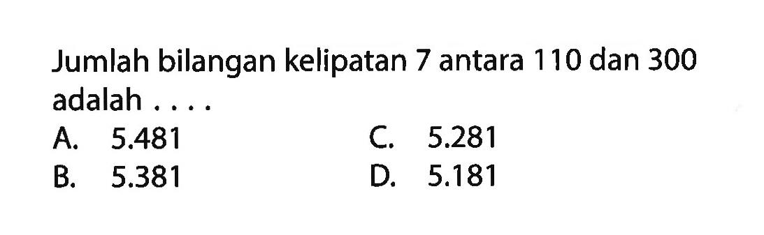 Jumlah bilangan kelipatan 7 antara 110 dan 300 adalah ....