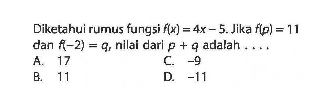 Diketahui rumus fungsi f(x)=4x-5. Jika f(p)=11 dan f(-2)=q, nilai dari p+q adalah  .... 