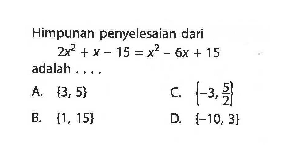 Himpunan penyelesaian dari 2x^2 + x - 15 = x^2 - 6x + 15 adalah....