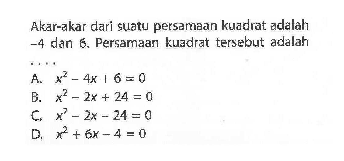 Akar-akar dari suatu persamaan kuadrat adalah -4 dan 6. Persamaan kuadrat tersebut adalah