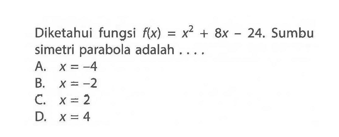 Diketahui fungsi f(x) = x^2 + 8x -  24. Sumbu simetri parabola adalah....