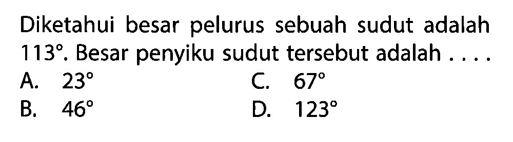 Diketahui besar pelurus sebuah sudut adalah 113.  Besar penyiku sudut tersebut adalah ....