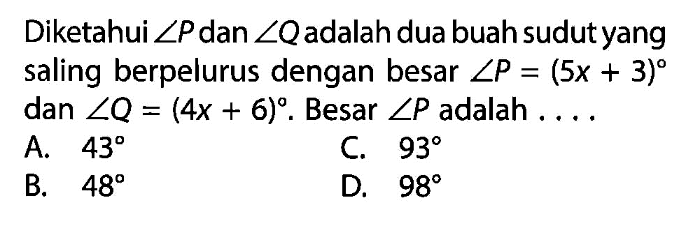 Diketahui  sudut P  dan  sudut Q  adalah dua buah sudut yang saling berpelurus dengan besar sudut P=(5x+3) dan sudut Q=(4x+6). Besar sudut P adalah  ... . 