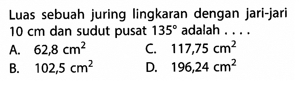 Luas sebuah juring lingkaran dengan jari-jari  10 cm  dan sudut pusat  135  adalah ....
