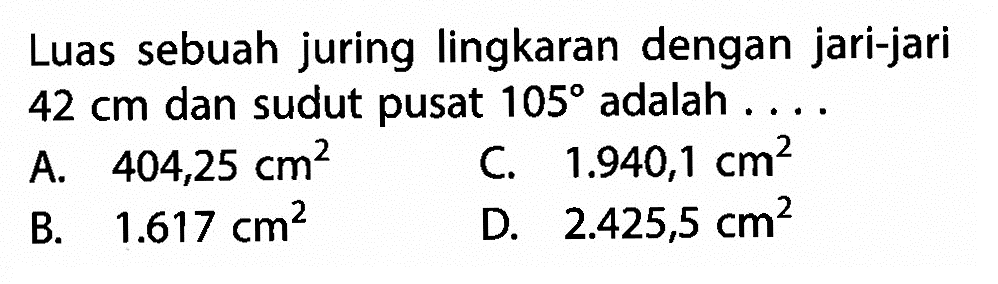 Luas sebuah juring lingkaran dengan jari-jari 42 cm dan sudut pusat 105 adalah ....