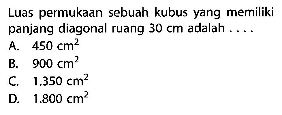 Luas permukaan sebuah kubus yang memiliki panjang diagonal ruang 30 cm adalah ....