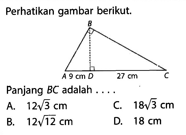 Perhatikan gambar berikut.Panjang BC adalah ....A. 12 akar(3) cm C. 18 akar(3) cm B. 12 akar(12) cm D. 18 cm 