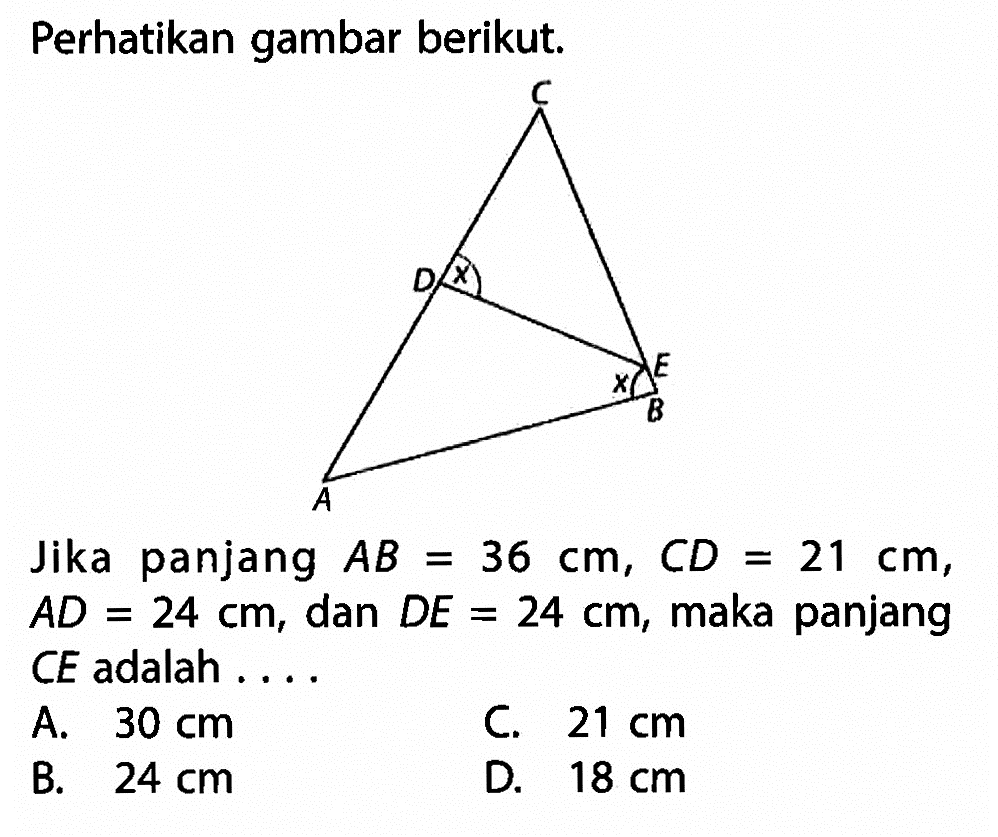 Perhatikan gambar berikut.Jika panjang AB=36 cm, CD=21 cm, AD=24 cm, dan DE=24 cm, maka panjang CE adalah....