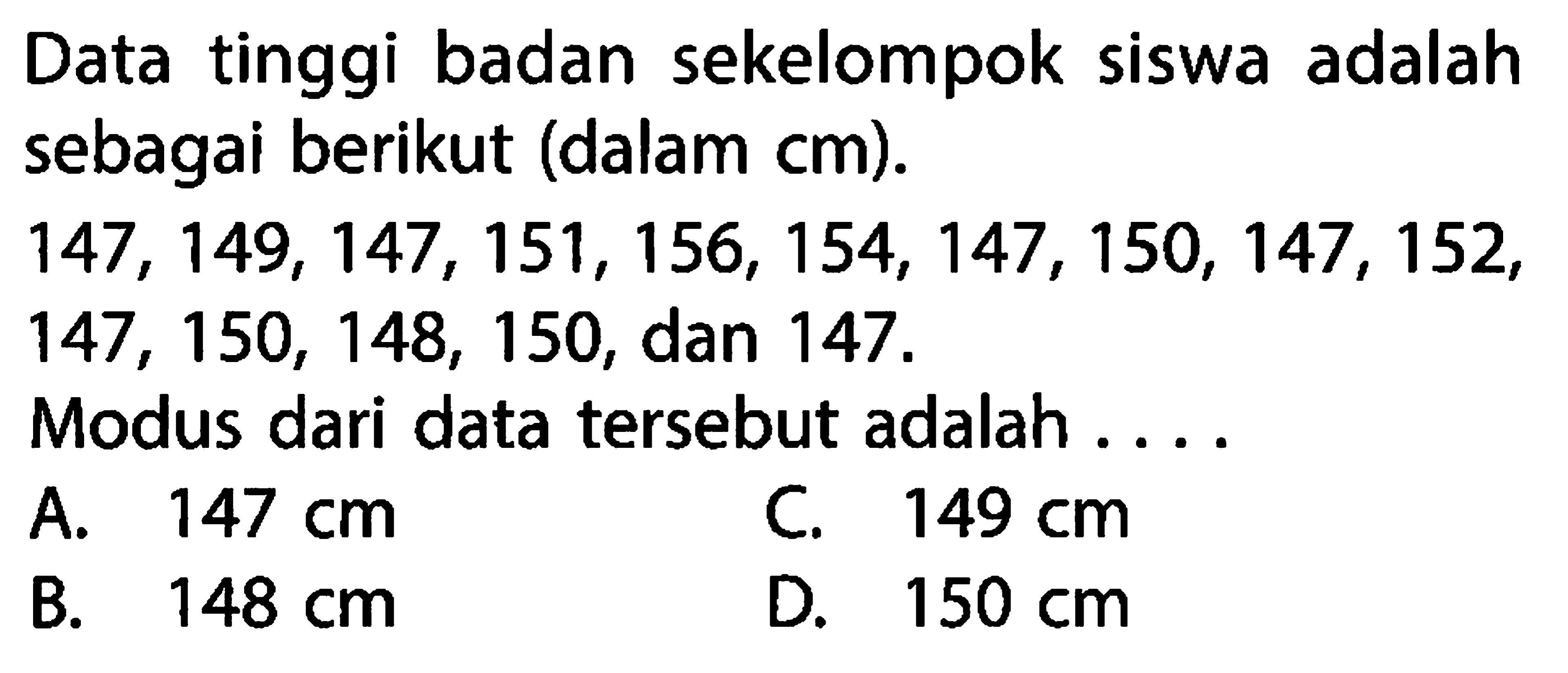 Data tinggi badan sekelompok siswa adalah sebagai berikut (dalam cm).147,149,147,151,156,154,147,150,147,152,147,150,148,150, dan 147. Modus dari data tersebut adalah ....