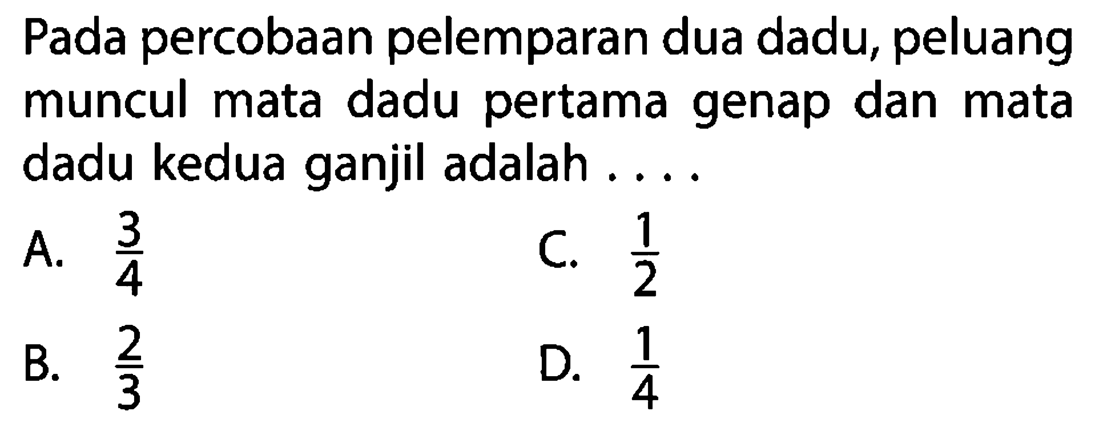 Pada percobaan pelemparan dua dadu, peluang muncul mata dadu pertama genap dan mata dadu kedua ganjil adalah ....