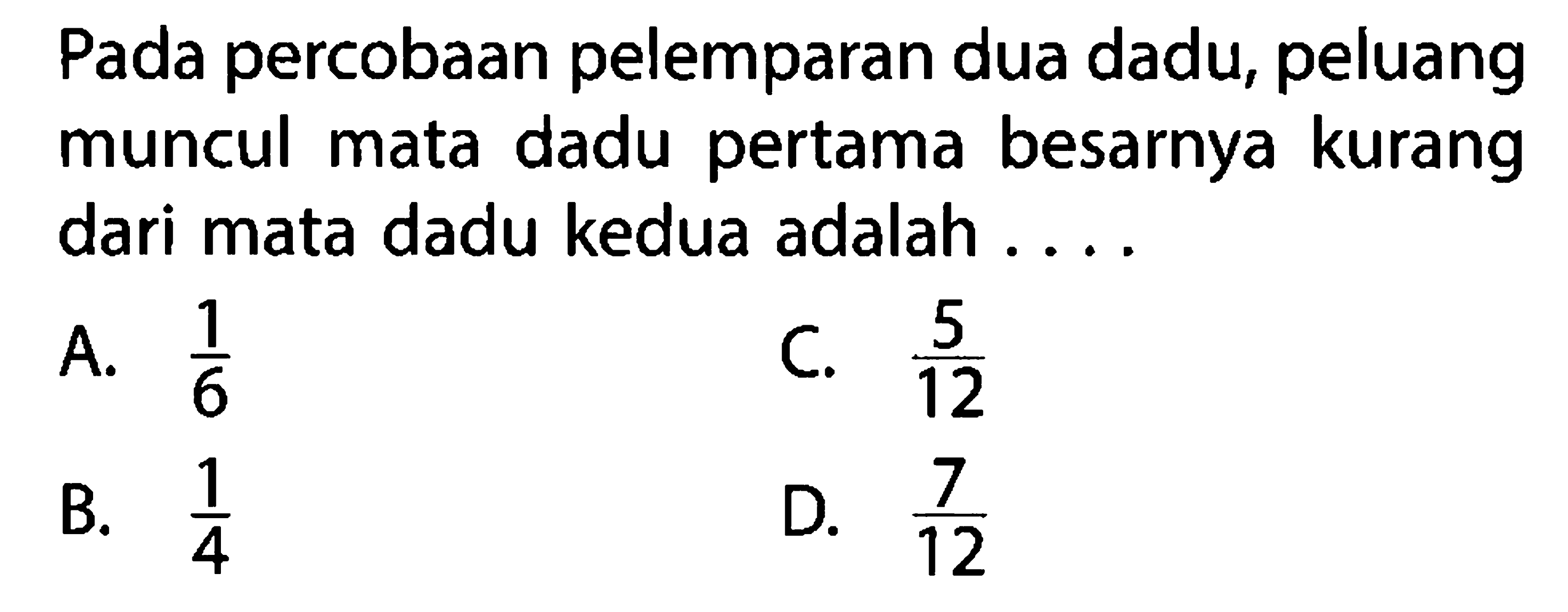 Pada percobaan pelemparan dua dadu, peluang muncul mata dadu pertama besarnya kurang dari mata dadu kedua adalah ....