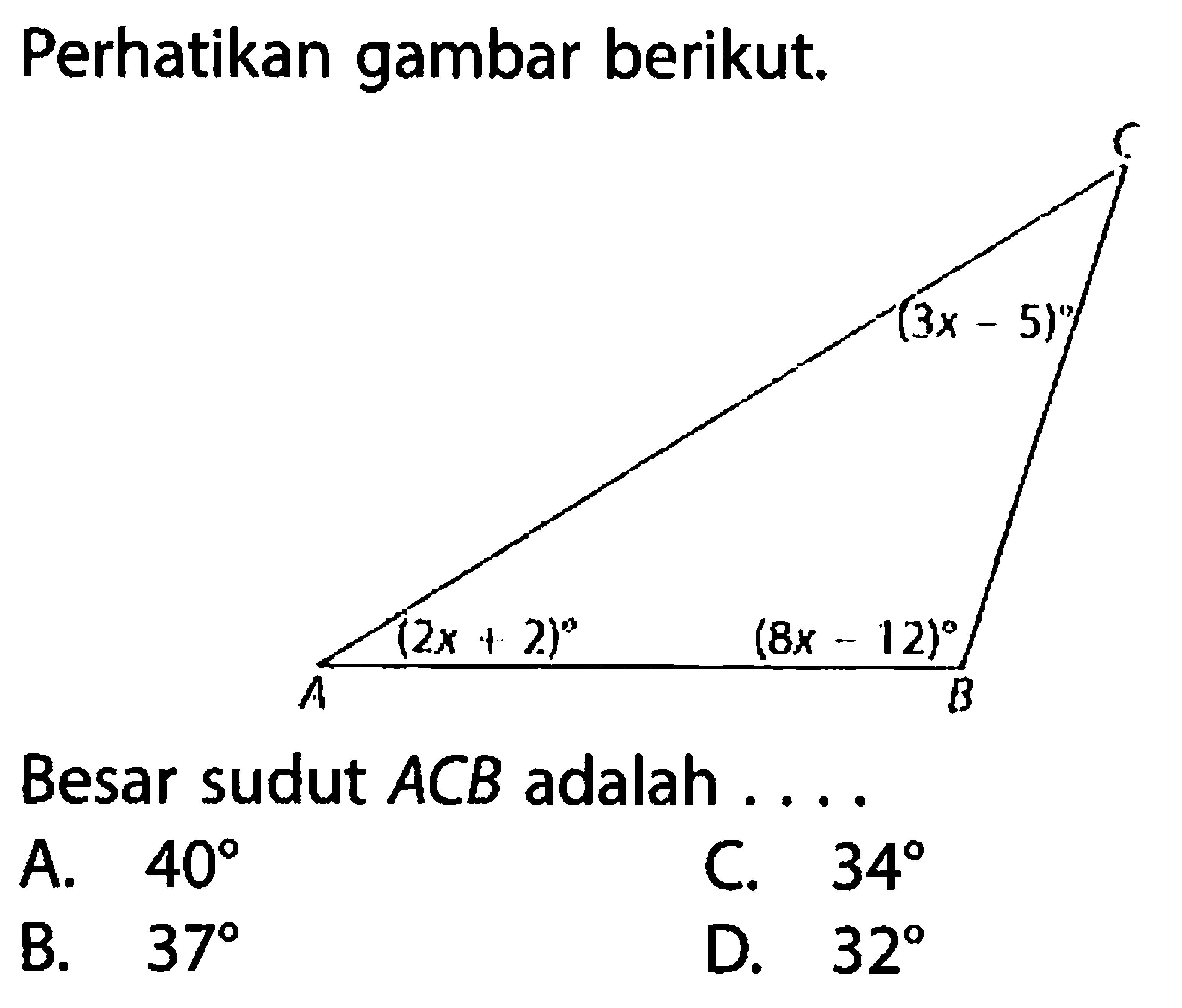 Perhatikan gambar berikut.Besar sudut ACB adalah ...A.  40 C.  34 B.  37 D.  32 