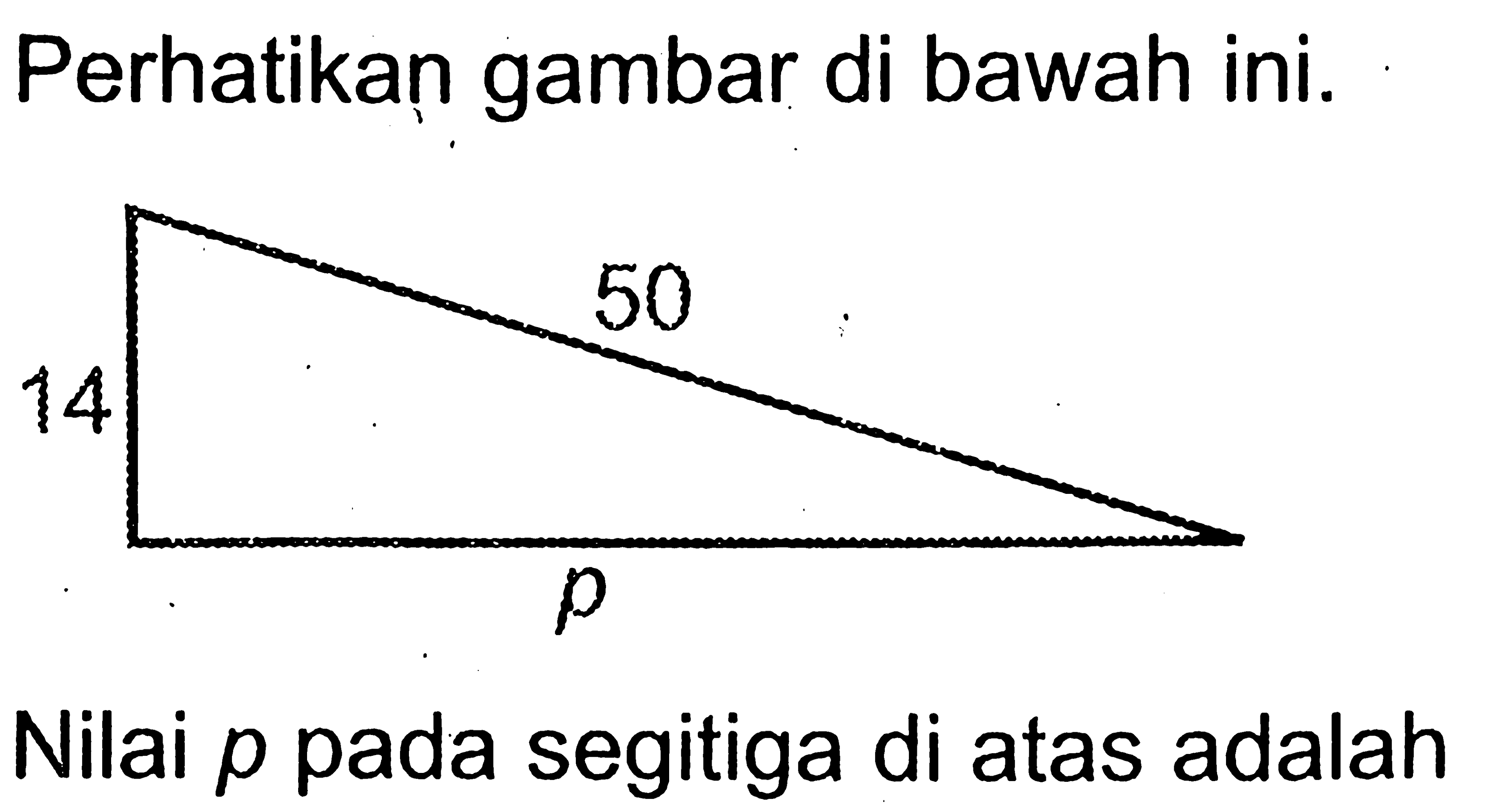 Perhatikan gambar di bawah ini. 14 50 p Nilai p pada segitiga di atas adalah