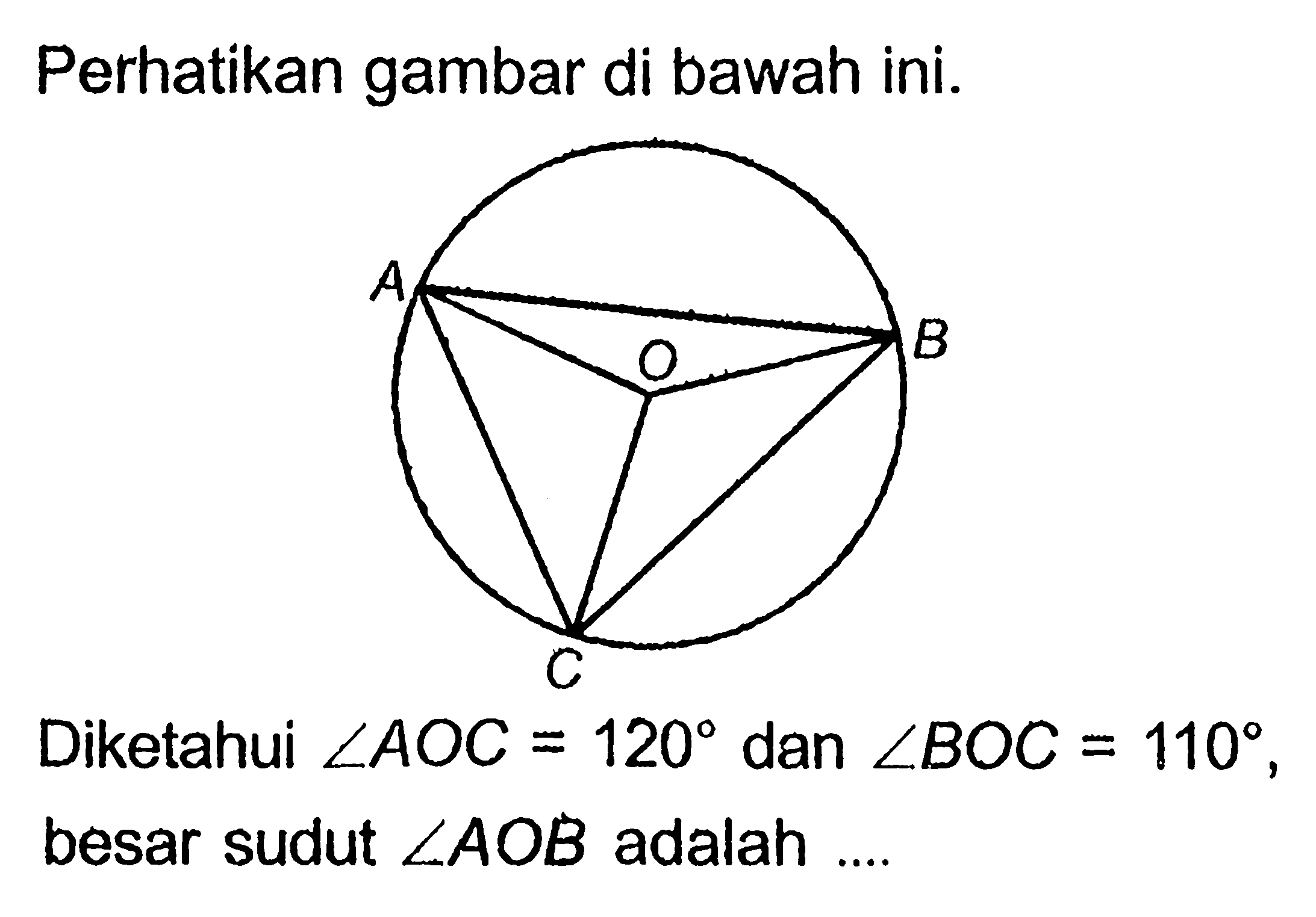 Perhatikan gambar di bawah ini. Diketahui sudut AOC=120 dan sudut BOC=110, besar sudut sudut AOB adalah ...