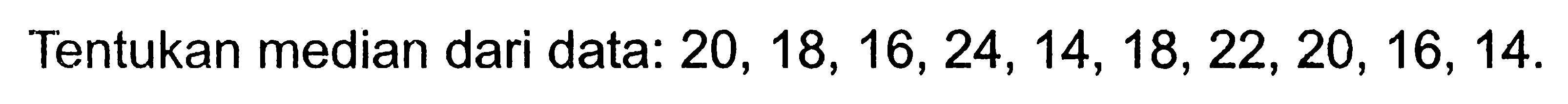 Tentukan median dari data: 20,18,16,24,14,18,22,20,16,14 .