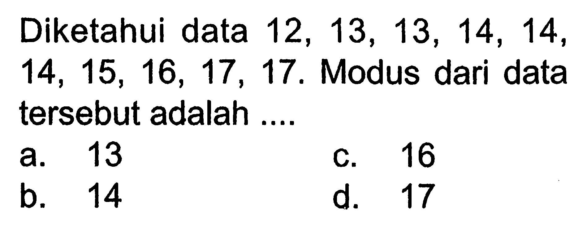 Diketahui data 12,13,13,14,14,14,15,16,17,17. Modus dari data tersebut adalah ....