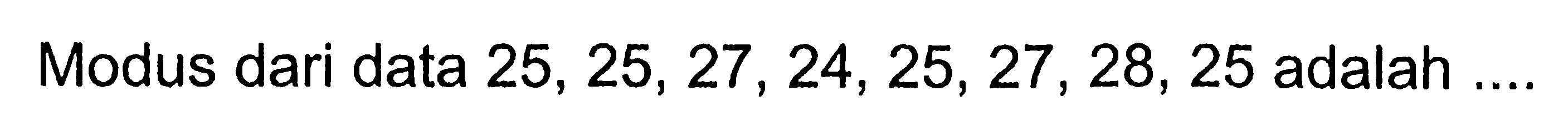 Modus dari data  25,25,27,24,25,27,28,25  adalah ....