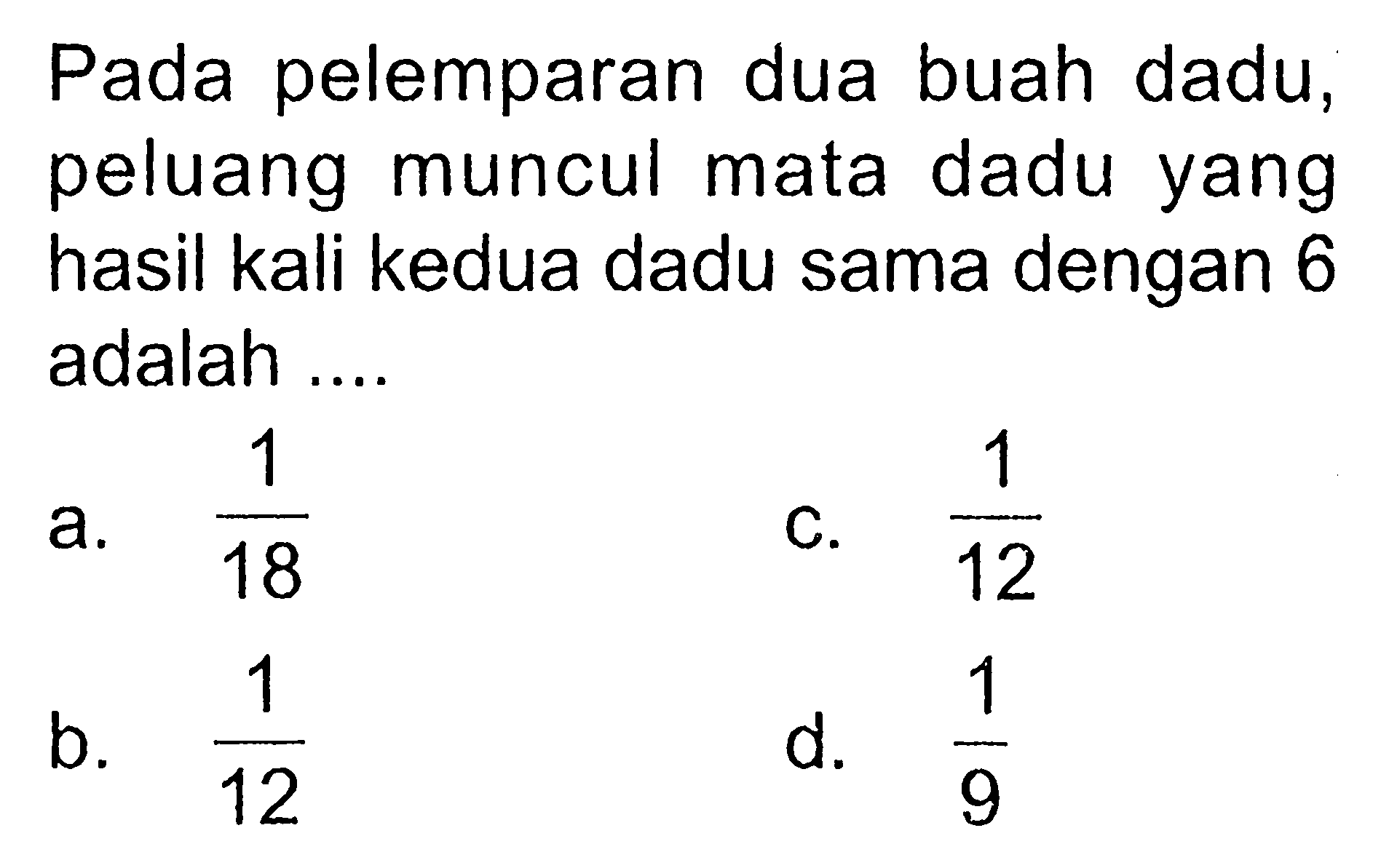 Pada pelemparan dua buah dadu, peluang muncul mata dadu yang hasil kali kedua dadu sama dengan 6 adalah ....