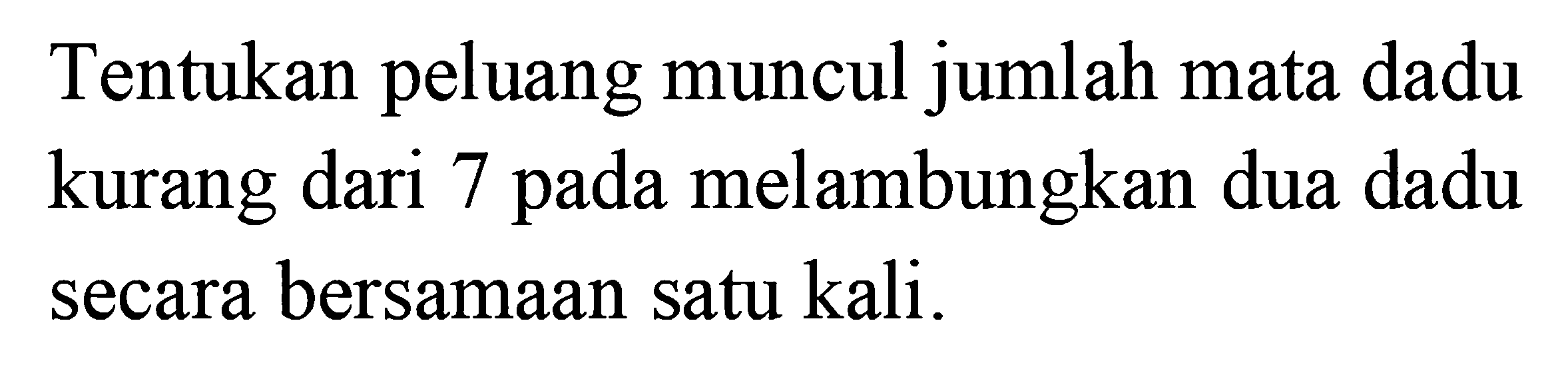 Tentukan peluang muncul jumlah mata dadu kurang dari 7 pada melambungkan dua dadu secara bersamaan satu kali.