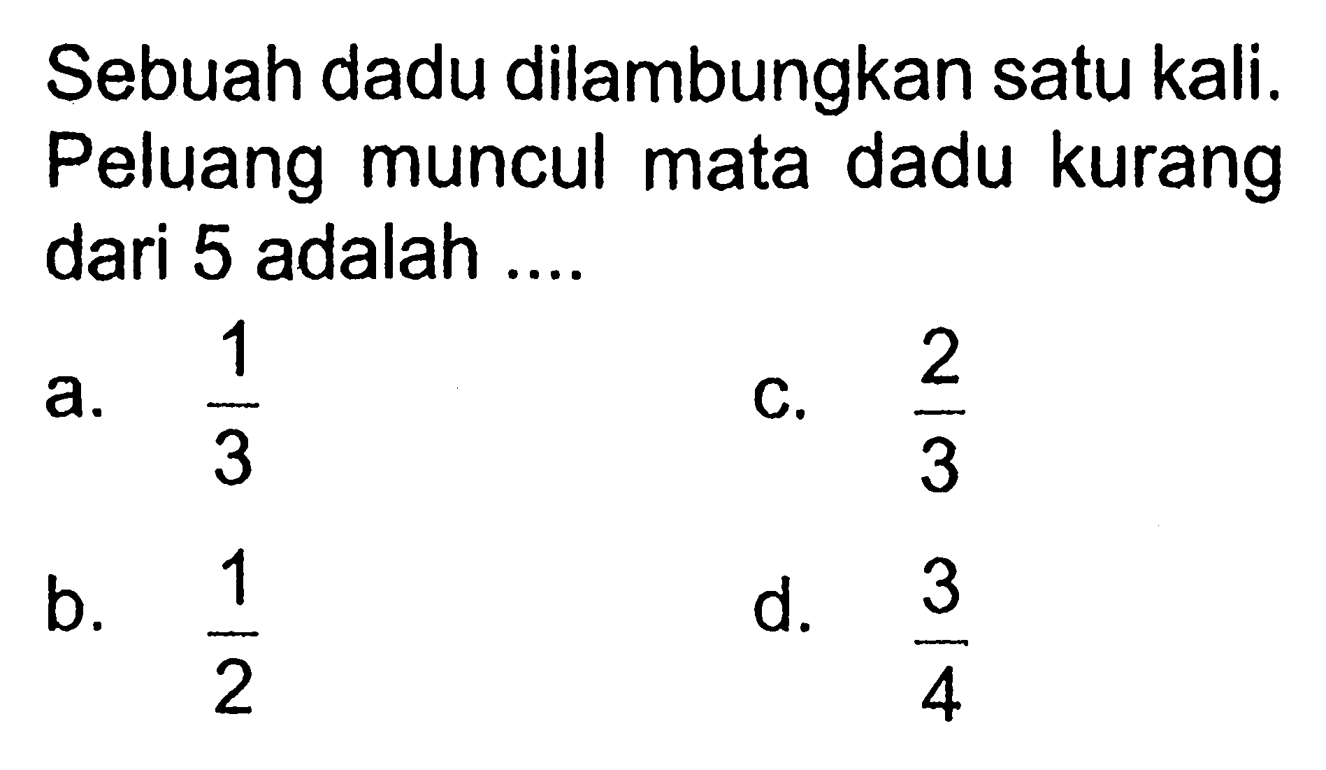 Sebuah dadu dilambungkan satu kali. Peluang muncul mata dadu kurang dari 5 adalah ....
