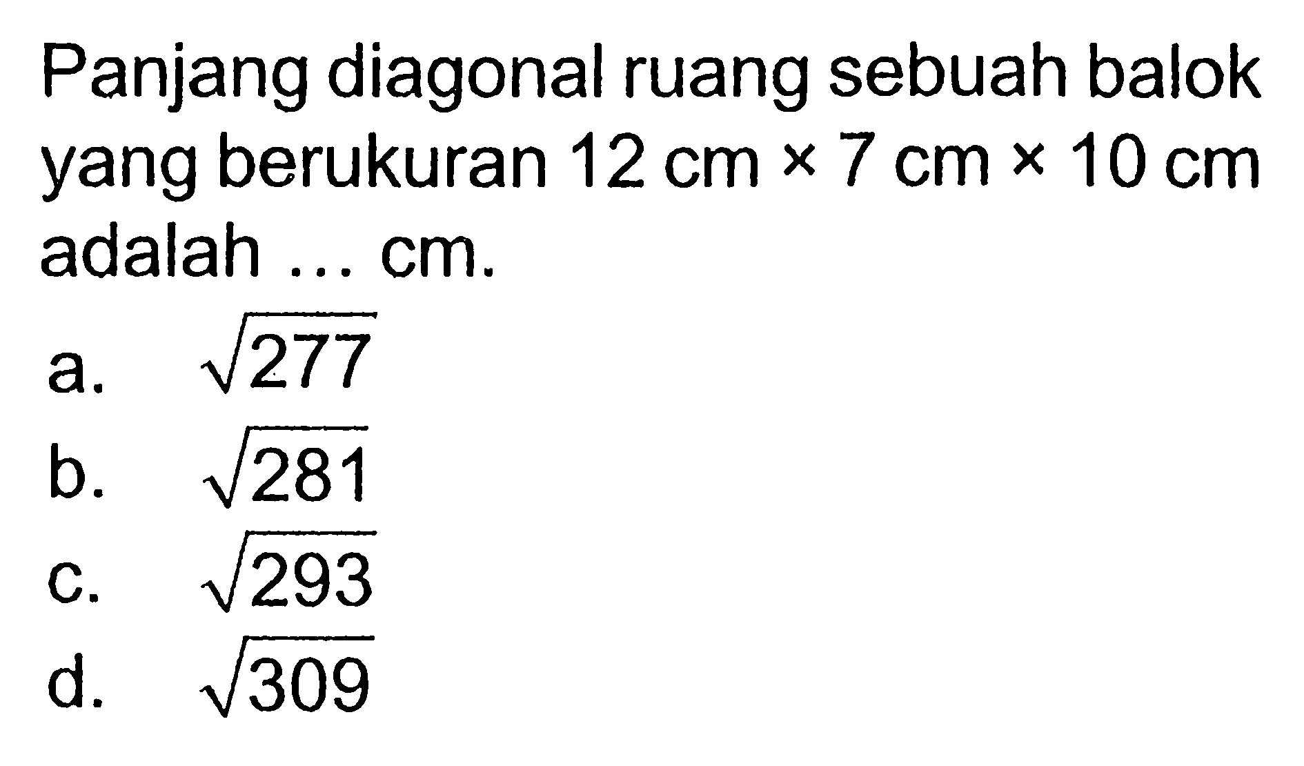 Panjang diagonal ruang sebuah balok yang berukuran 12 cm x 7 cm x 10 cm adalah ... cm.