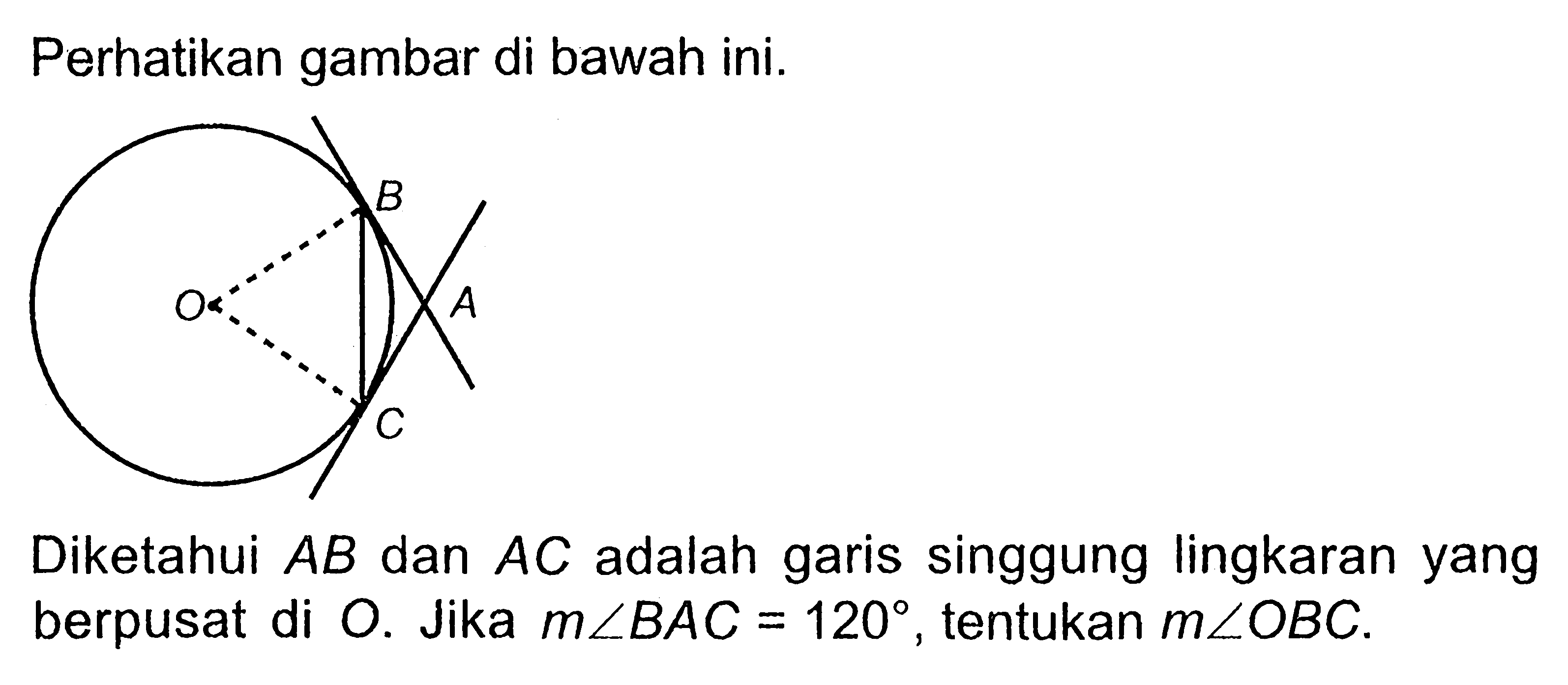 Perhatikan gambar di bawah ini.Diketahui  AB  dan  AC  adalah garis singgung lingkaran yang berpusat di  O . Jika  m sudut BAC=120 , tentukan  m sudut O BC .