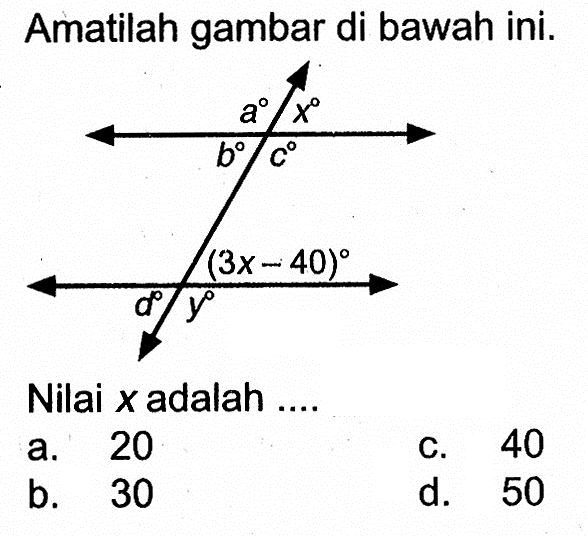 Amatilah gambar di bawah ini. a x b c (3x-40) d y Nilai x adalah....