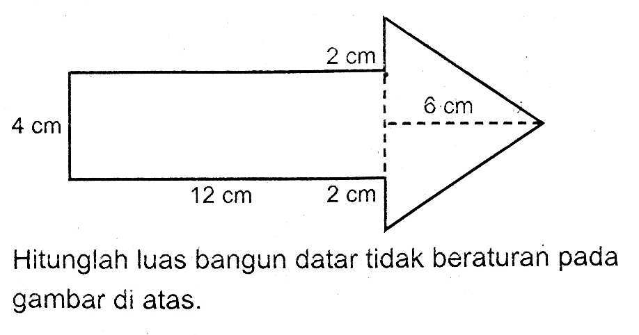 4 cm 2 cm 6 cm 12 cm 2 cm Hitunglah luas bangun datar tidak beraturan pada gambar di atas.