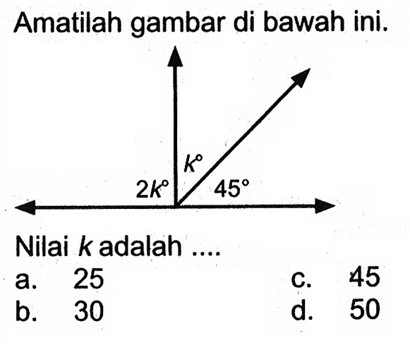 Amatilah gambar di bawah ini. 2k k 45. Nilai  k  adalah ....