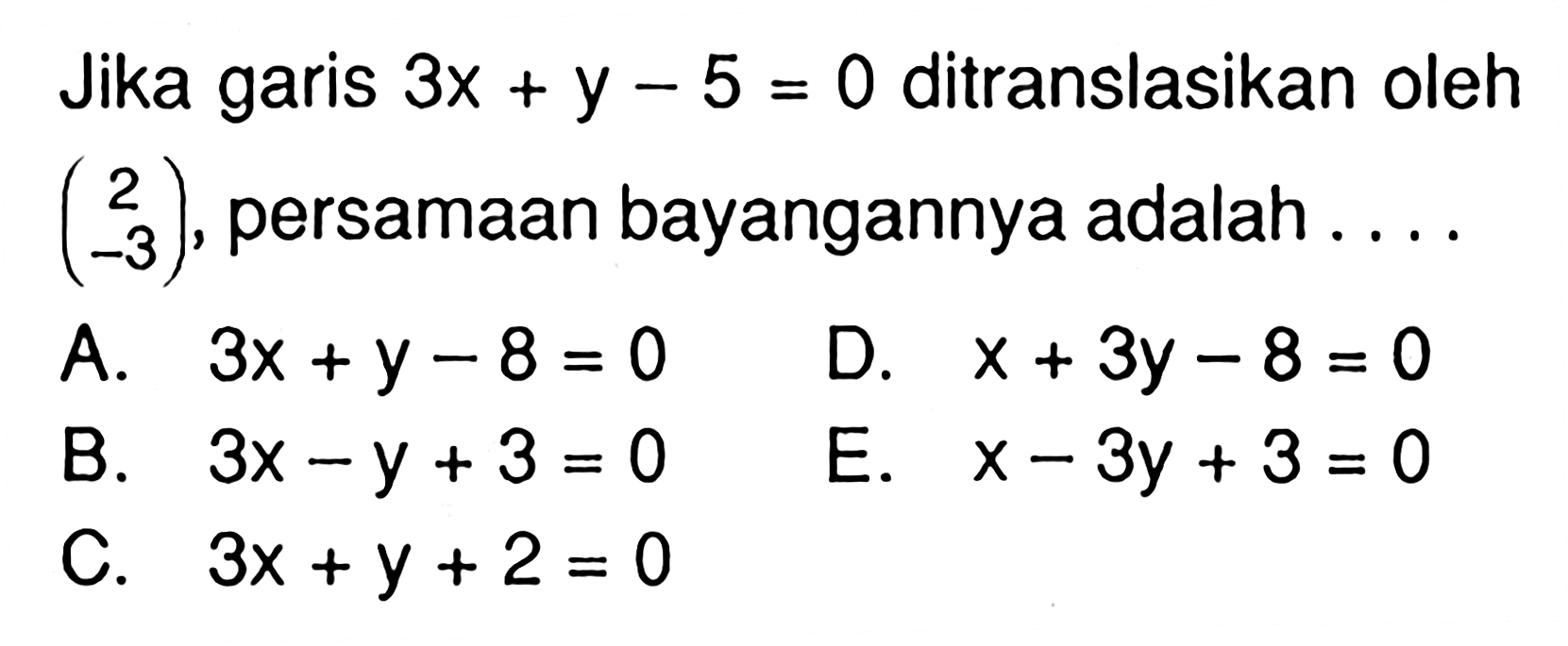 Jika garis 3x+y-5=0 ditranslasikan oleh (2 -3), persamaan bayangannya adalah . . . .