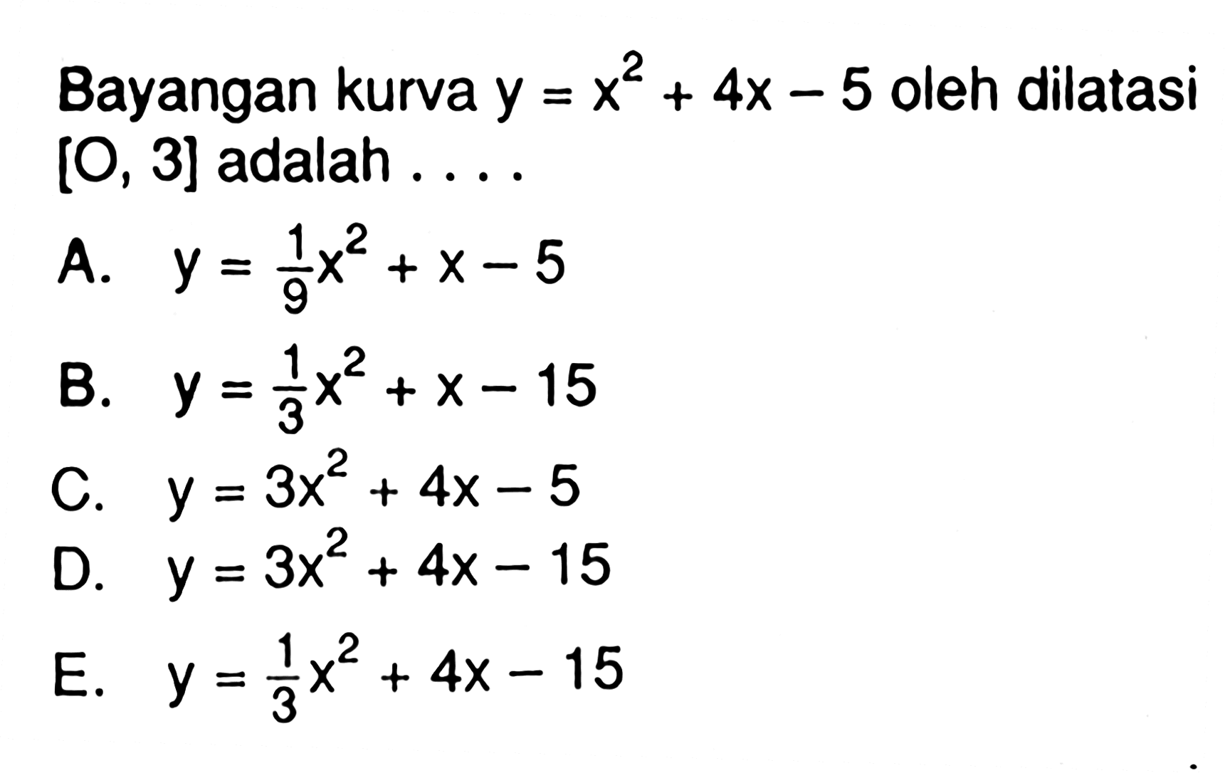 Bayangan kurva y = x^2 + 4x - 5 oleh dilatasi [O, 3] adalah....