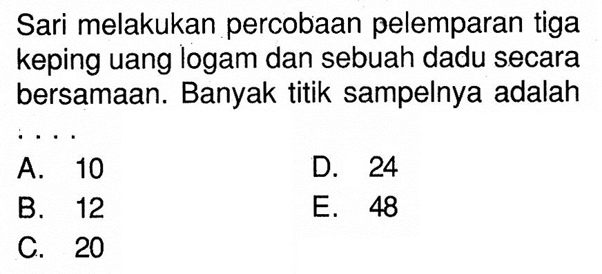 Sari melakukan percobaan pelemparan tiga keping uang logam dan sebuah dadu secara bersamaan. Banyak titik sampelnya adalah