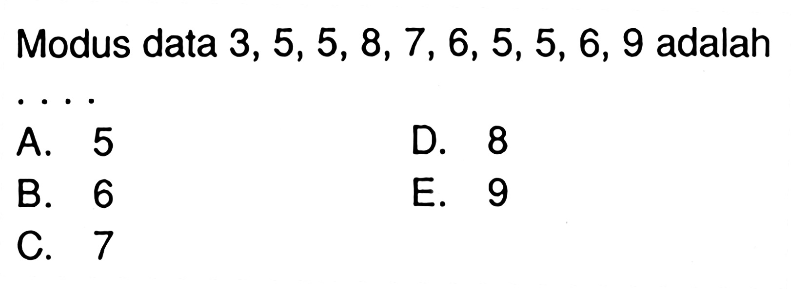 Modus data 3, 5, 5, 8, 7, 6, 5, 5, 6, 9 adalah ....