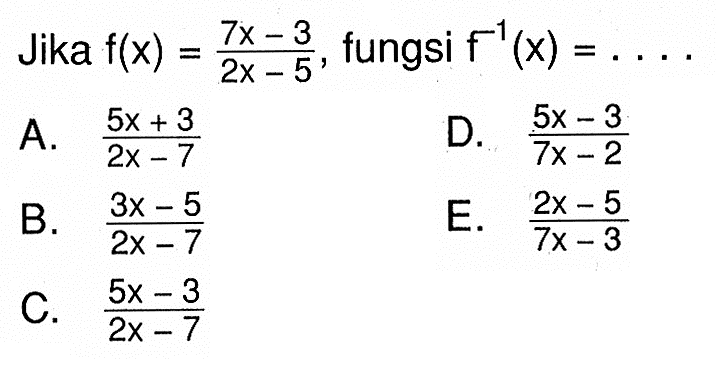 Jikaf(x)=(7x-3)/(2x-5), fungsi f^(-1)(x)=....