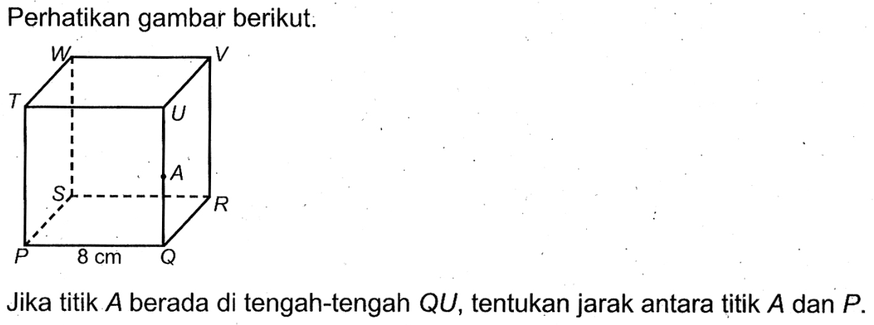 Perhatikan gambar berikut. Jika titik A berada di tengah-tengah QU, tentukan jarak antara titik A dan P.