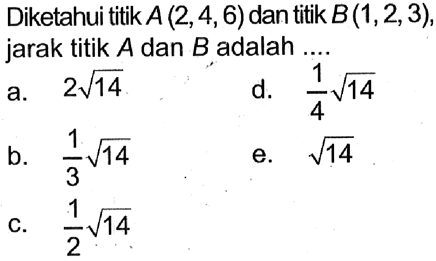 Diketahui titik A (2,4,6) dan titik B (1,2,3), jarak titik A dan B adalah ....