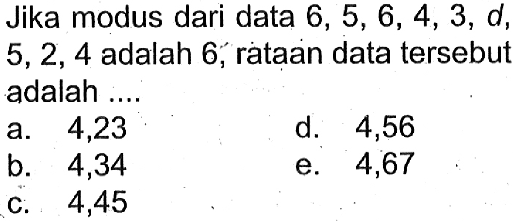 Jika modus dari data 6, 5, 6, 4, 3, d, 5,2, 4 adalah 6, rataan data tersebut adalah....