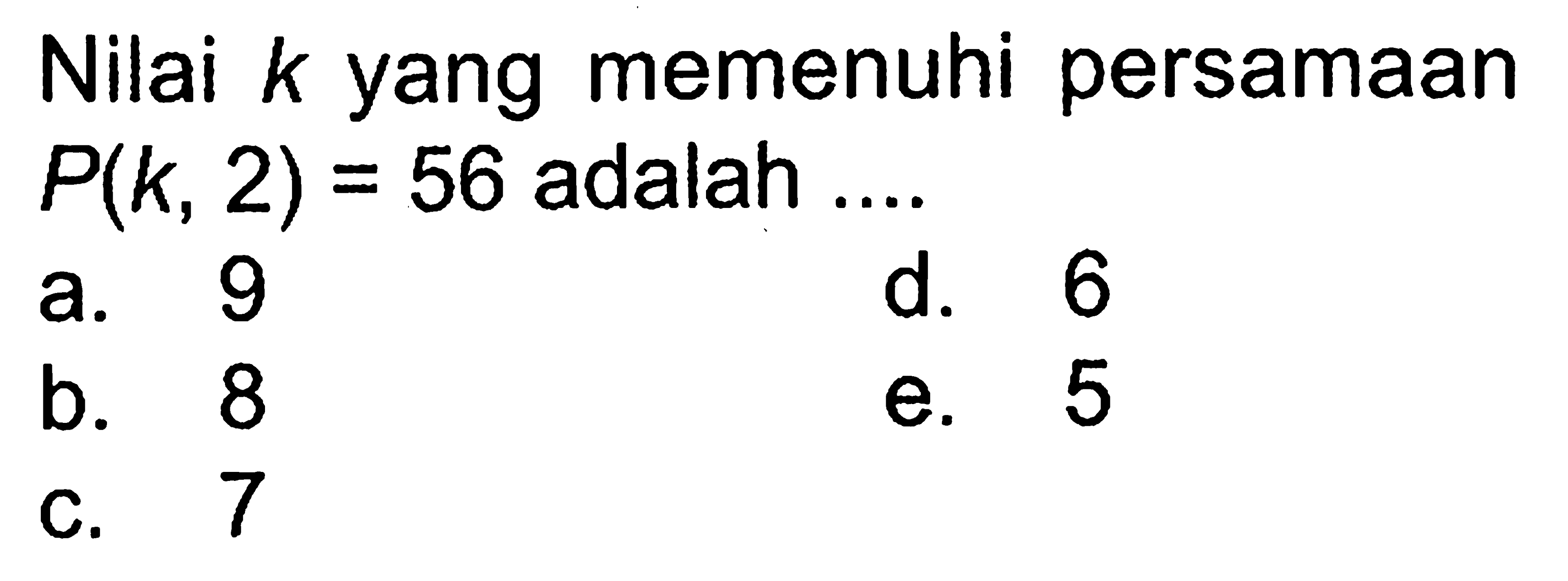 Nilai k yang memenuhi persamaan P(k, 2)=56 adalah ....