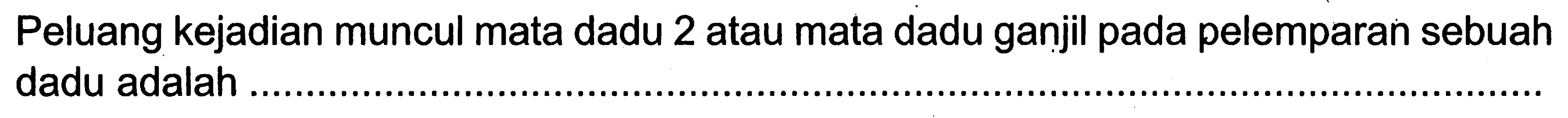 Peluang kejadian muncul mata dadu 2 atau mata dadu ganjil pada pelemparan sebuah dadu adalah ....