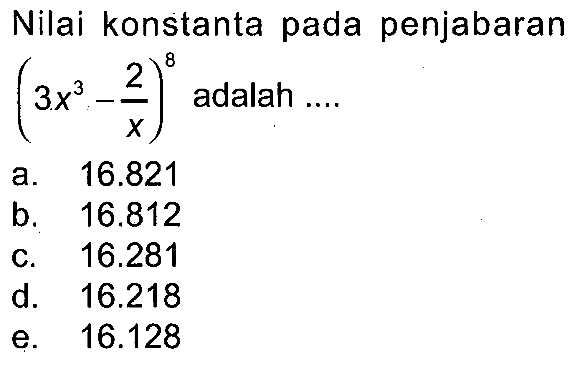 Nilai konstanta pada penjabaran (3x^3 - 2/x)^8 adalah ....