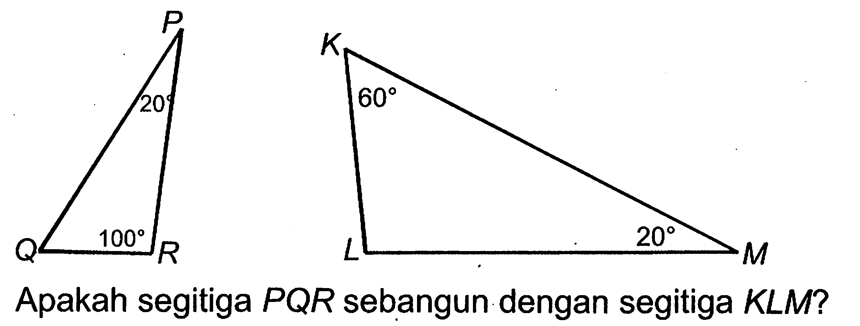 P, 20, Q, 100, R. K, 60, L, 20, MApakah segitiga PQR sebangun dengan segitiga KLM? 